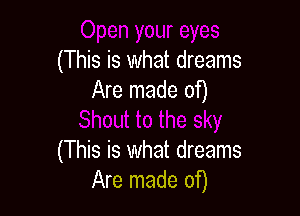 (This is what dreams
Are made of)

(This is what dreams
Are made of)