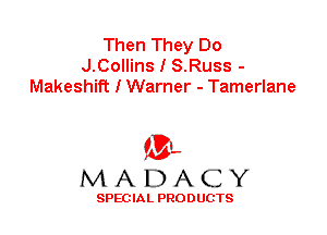 Then They Do
J.Collins I S.Russ -
Makeshift I Warner - Tamerlane

'3',
MADACY

SPEC IA L PRO D UGTS