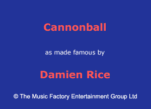 CannonbaH

as made famous by

Dan eance

43 The Music Factory Entertainment Group Ltd