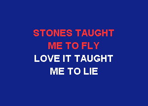 LOVE IT TAUGHT
ME TO LIE