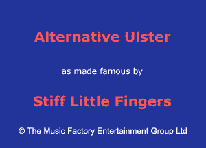 Alternative Ulster

as made famous by

Stiff Little Fingers

43 The Music Factory Entertainment Group Ltd
