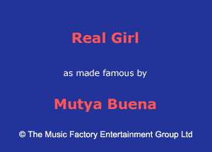 Real Girl

as made famous by

Mutya Buena

43 The Music Factory Entertainment Group Ltd