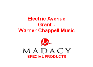 Electric Avenue

Grant -
Warner Chappell Music
(3-,

M A D A C Y

SPECIAL PRODUCTS