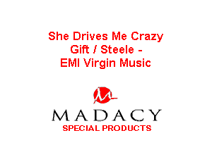 She Drives Me Crazy
Gift I Steele -
EMI Virgin Music

(3-,
MADACY

SPECIAL PRODUCTS