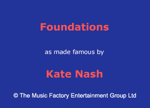 Founda ons

as made famous by

Kate Nash

43 The Music Factory Entertainment Group Ltd