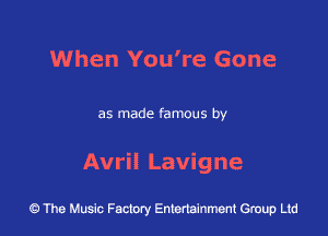 When You're Gone

as made famous by

Avril Lavigne

43 The Music Factory Entertainment Group Ltd