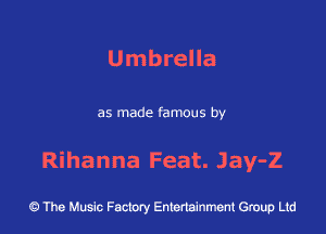Umbrella

as made famous by

Rihanna Feat. Jay-Z

43 The Music Factory Entertainment Group Ltd
