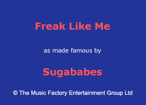 Freak Like Me

as made famous by

Sugababes

The Music Factory Entertainment Group Lid