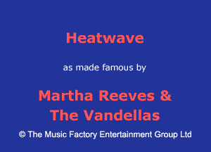 Heatwave

as made famous by

Martha Reeves 81
The Vandellas

43 The Music Factory Entertainment Group Ltd