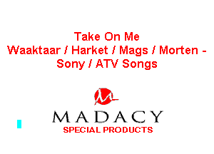 Take On Me
Waaktaar I Harket I Mags I Morten -
Sony I ATV Songs

'3',
MADACY

SPEC IA L PRO D UGTS