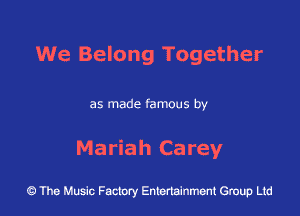 We Belong Together

as made famous by

Mariah Ca rey

43 The Music Factory Entertainment Group Ltd