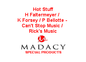 Hot Stuff
H Faltermeyerl
K Forsey I P Bellotte -
Can't Stop Music!
Rick's Music

(3-,
MADACY

SPECIAL PRODUCTS