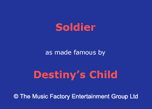 Soldier

as made famous by

Destiny's Child

43 The Music Factory Entertainment Group Ltd