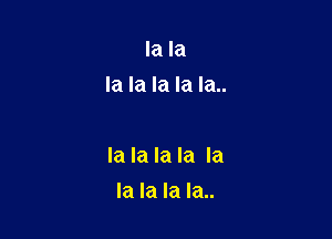 la la
la la la la la..

la la la la la

la la la Ia..
