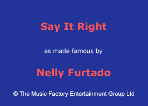 Say It Right

as made famous by

Nelly Furtado

43 The Music Factory Entertainment Group Ltd