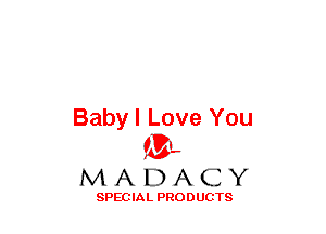 Baby I Love You
(3-,

MADACY

SPECIAL PRODUCTS