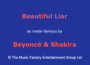Beautiful Liar

as made famous by

Beyonde 81 Shakira

43 The Music Factory Entertainment Group Ltd