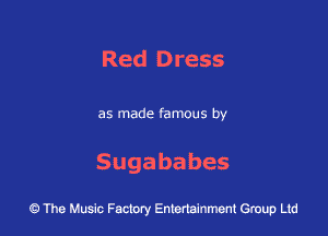 Red Dress

as made famous by

Sugababes

The Music Factory Entertainment Group Lid
