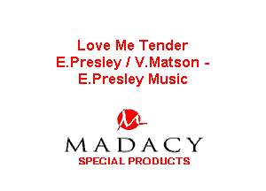 Love Me Tender
E.Presley I V.Matson -
E.Presley Music

(3-,
MADACY

SPECIAL PRODUCTS