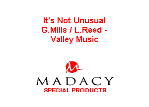 It's Not Unusual
G.Mills I L.Reed -
Valley Music

(3-,
MADACY

SPECIAL PRODUCTS