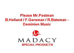 Please Mr.Postman
B.Holland I F.Goreman I R.Eateman -
Dominion Music

'3',
MADACY

SPECIAL PRODUCTS