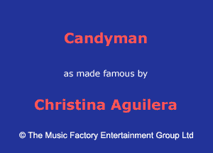 Candyman

as made famous by

Christina Aguilera

43 The Music Factory Entertainment Group Ltd