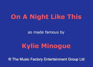 On A Night Like This

as made famous by

Kylie Minogue

43 The Music Factory Entertainment Group Ltd