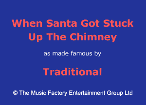 When Santa Got Stuck
Up The Chimney

as made famous by
Traditional

The Music Factory Entertainment Group Ltd