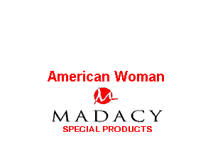 American Woman
(3-,
M A D A C Y

SPECIAL PRODUCTS