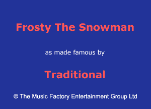 Frosty The Snowman

as made famous by

Traditional

43 The Music Factory Entertainment Group Ltd