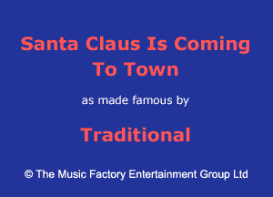 Santa Claus Is Coming
To Town

as made famous by

Traditional

43 The Music Factory Entertainment Group Ltd