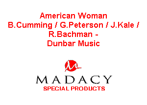 American Woman
B.Cumming I G.Peterson I J.Kale!
R.Bachman -

Dunbar Music

'3',
MADACY

SPECIAL PRODUCTS