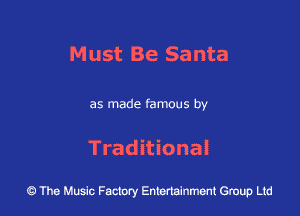 Must Be Santa

as made famous by

Traditional

43 The Music Factory Entertainment Group Ltd