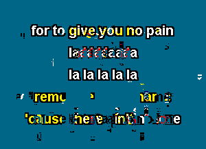 for to givg.you nopain
laz'a'z aiaz i'a
la la la la la

I remg . Iglr .3

. . . 1.
'c-alusc ne'e fnu'ff' -.n e