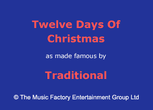 Twelve Days Of
Christmas

as made famous by

Traditional

43 The Music Factory Entertainment Group Ltd