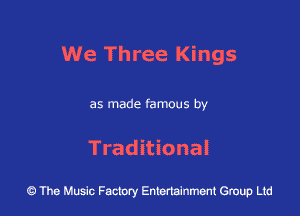 We Three Kings

as made famous by

Traditional

43 The Music Factory Entertainment Group Ltd