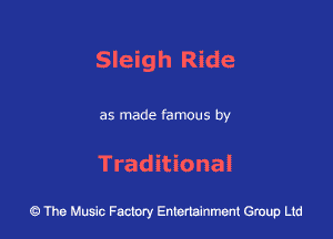 Sleigh Ride

as made famous by

Traditional

43 The Music Factory Entertainment Group Ltd
