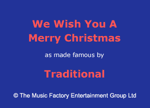 We Wish You A
Merry Christmas

as made famous by

Traditional

43 The Music Factory Entertainment Group Ltd
