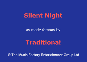 Silent Night

as made famous by

Traditional

43 The Music Factory Entertainment Group Ltd