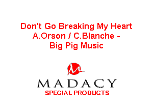 Don't Go Breaking My Heart
A.0rson I C.Blanche -
Big Pig Music

'3',
MADACY

SPECIAL PRODUCTS