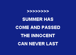 b),D' t.

SUMMER HAS
COME AND PASSED

THE INNOCENT
CAN NEVER LAST