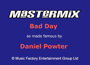 MES FERMH'X

Bad Day

as made famous by
Daniel Powter

Q Music Factory Entertainment Group Ltd