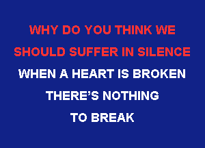 WHEN A HEART IS BROKEN

THERES NOTHING
TO BREAK