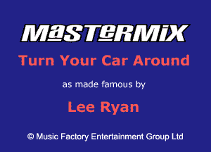 MES FERMH'X

Turn Your Car Around

as made famous by

Lee Ryan

Q Music Factory Entertainment Group Ltd