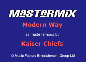 MES FERMH'X

Modern Way

as made famous by

Kaiser Chiefs

Q Music Factory Entertainment Group Ltd