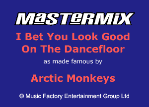 M33 TERMH'X

I Bet You Look Good
On The Dancefloor

as made famous by

Arctic Monkeys

Q Music Factory Entertainment Group Ltd
