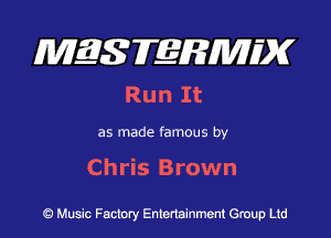 MQSTEEEMIEK
Ru n It

as made famous by

Chris Brown

Q Music Factory Entertainment Group Ltd