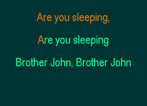 Are you sleeping,

Are you sleeping

Brother John, Brother John