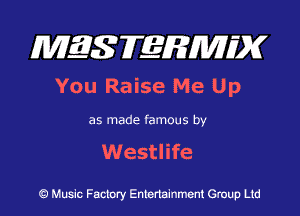 MES FERMH'X

You Raise Me Up

as made famous by

Westlife

Q Music Factory Entertainment Group Ltd
