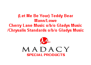 (Let Me Be Your) Teddy Bear
MannlLowe
Cherry Lane Music olblo Gladys Music
lChrysalis Standards olblo Gladys Music

'3',
MADACY

SPECIAL PRODUCTS